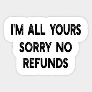 i'm all yours sorry no refunds Sticker